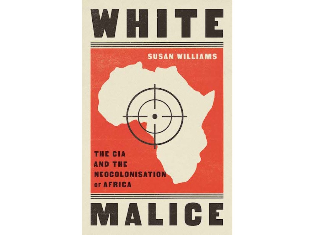 White Malice: The CIA and the Neocolonisation of Africa