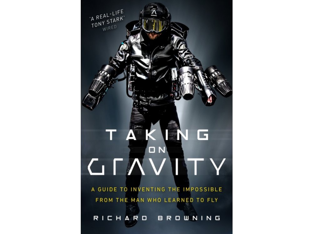Taking on Gravity: A Guide to Inventing the Impossible from the Man Who Learned to Fly