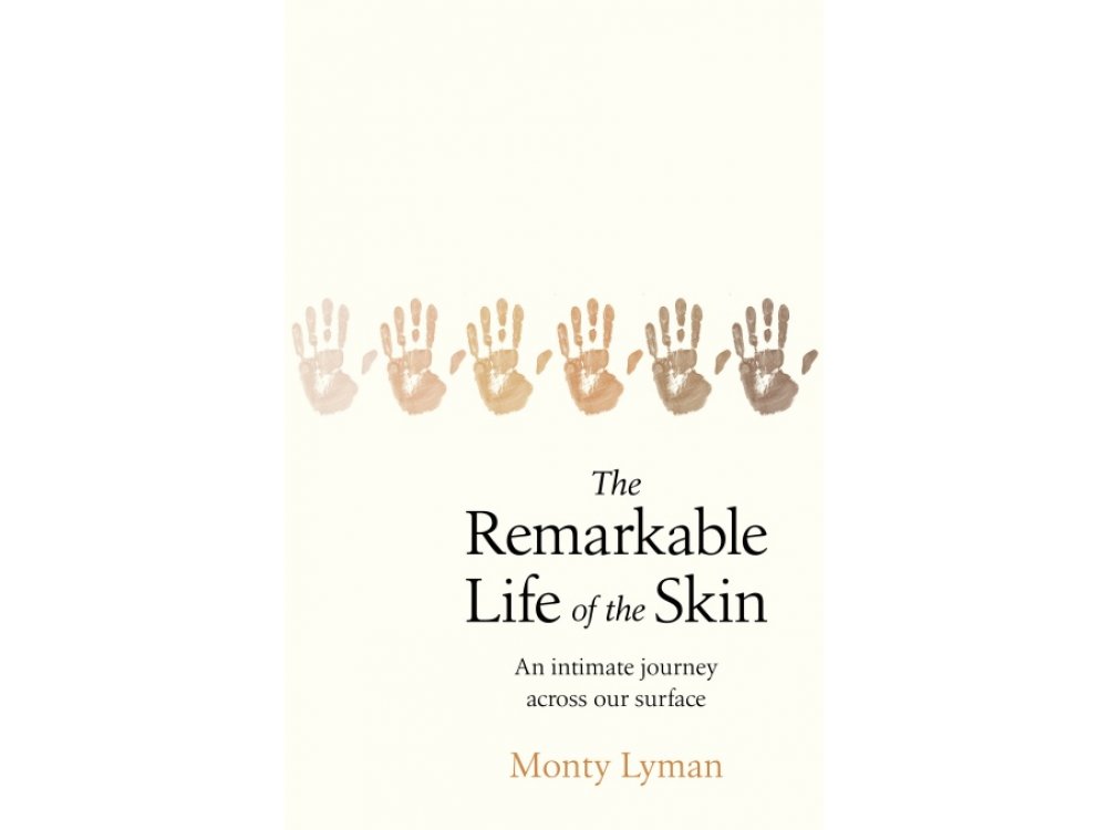 The Remarkable Life of the Skin: An Intimate Journey Across Our Surface