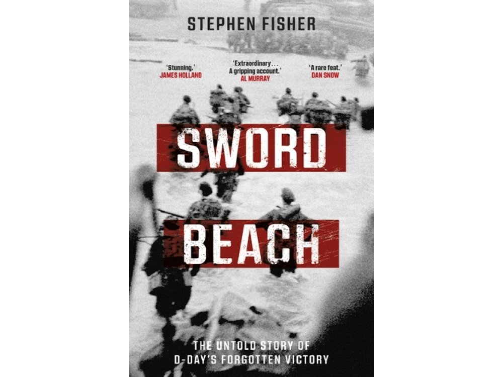 Sword Beach: The Untold Story of D-Day’s Forgotten Victory