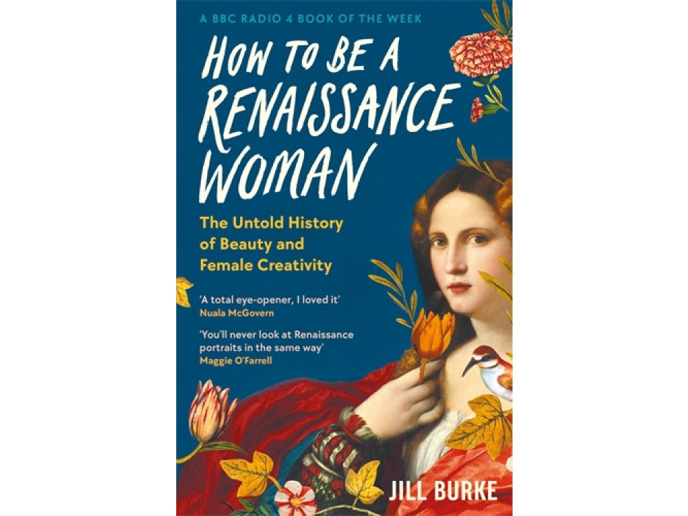 How to be a Renaissance Woman: The Untold History of Beauty and Female Creativity