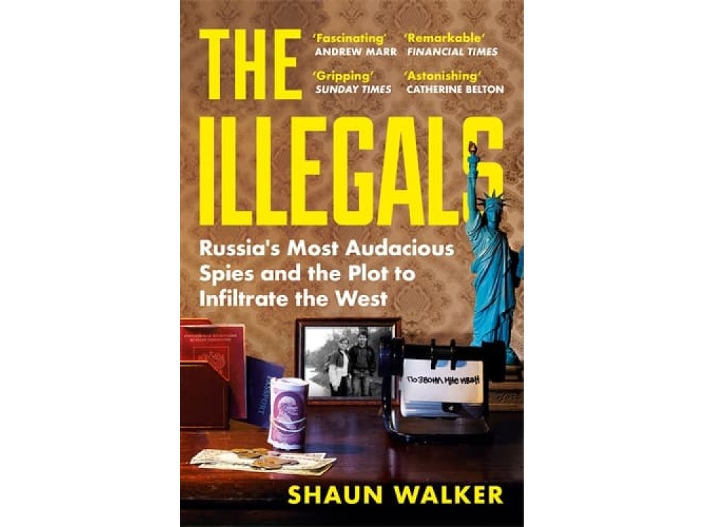 The Illegals: Russia's Most Audacious Spies and the Plot to Infiltrate the West