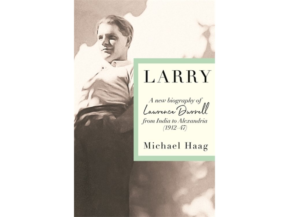Larry: A New Biography of Lawrence Durrell, 1912–1945