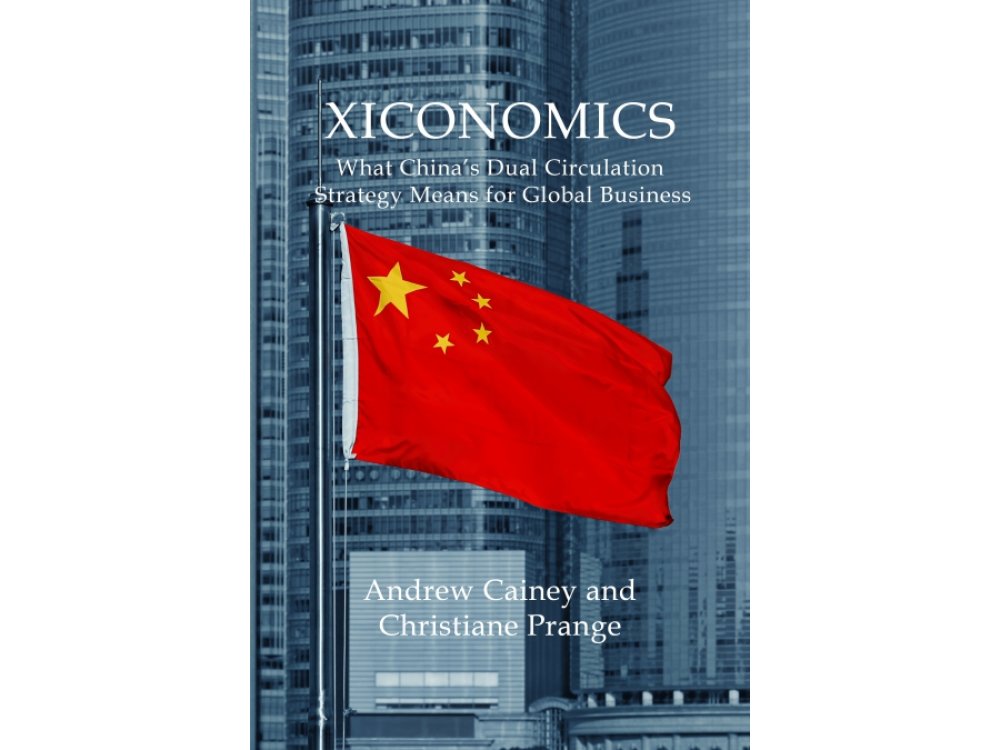 Xiconomics: What China’s Dual Circulation Strategy Means for Global Business