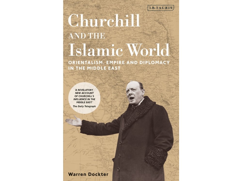 Churchill and the Islamic World: Orientalism, Empire and Diplomacy in the Middle East