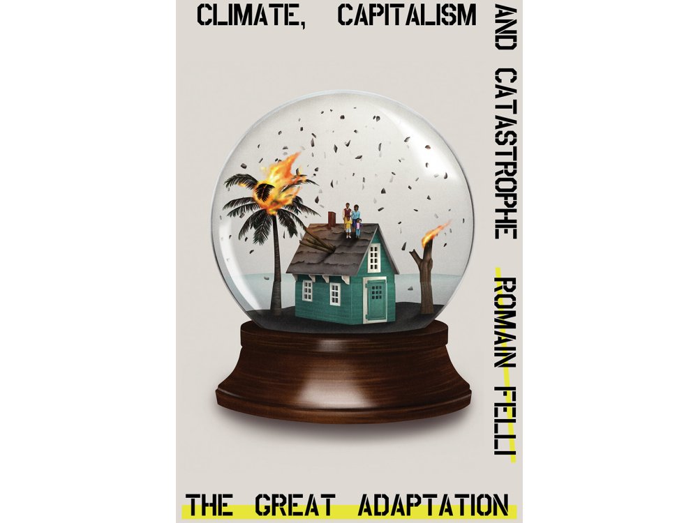 The Great Adaptation: Climate, Capitalism and Catastrophe