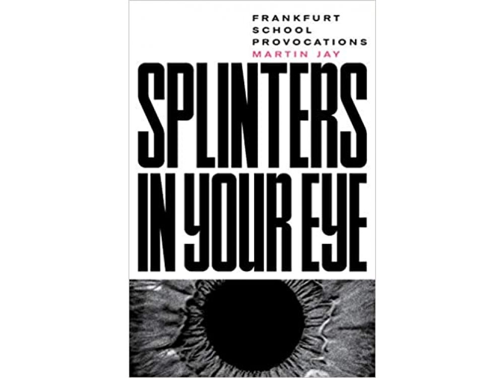 Splinters in Your Eye: Frankfurt School Provocations