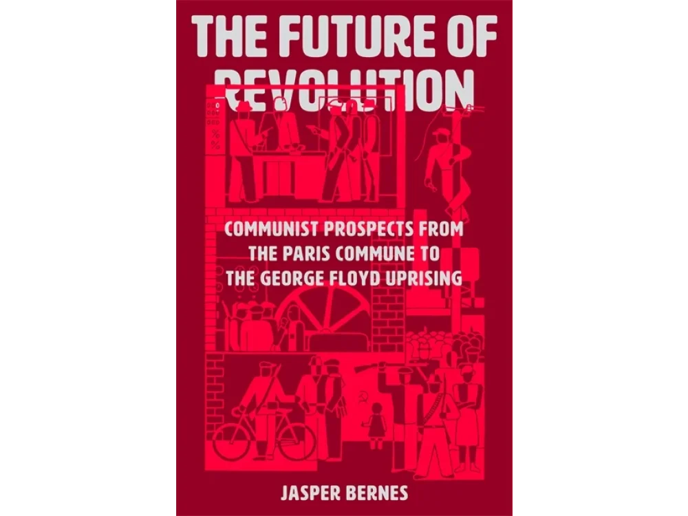 The Future of Revolution: Communist Prospects from the Paris Commune to the George Floyd Uprising