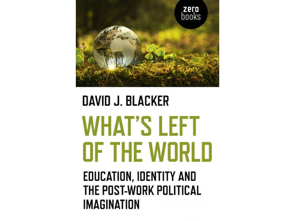 What's Left of the World: Education, Identity and the Post-Work Political Imagination