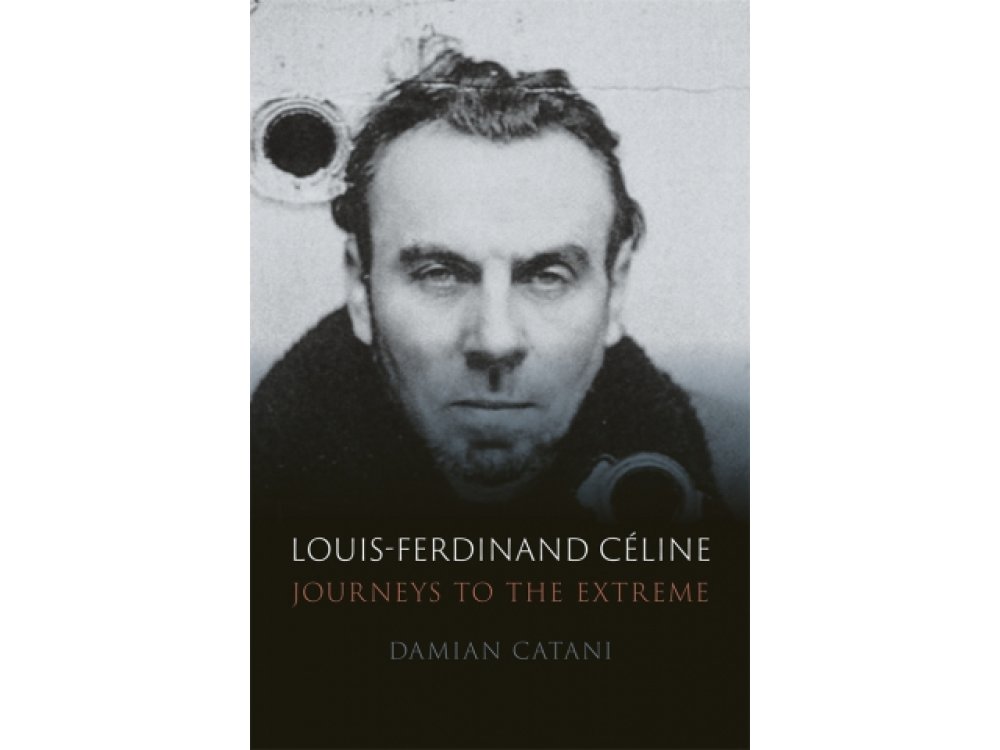 Louis-Ferdinand Celine: Journeys to the Extreme