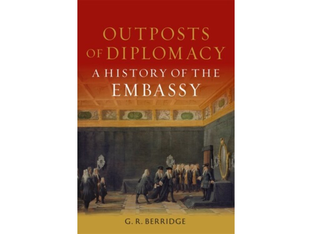 Outposts of Diplomacy: A History of the Embassy