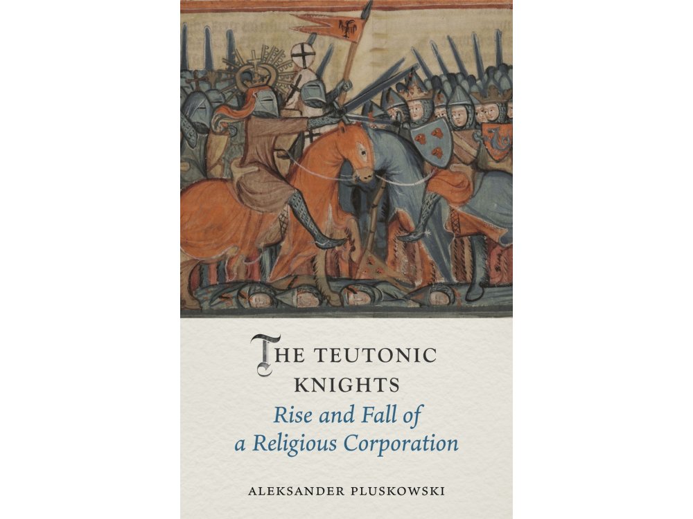 The Teutonic Knights: Rise and Fall of a Religious Corporation