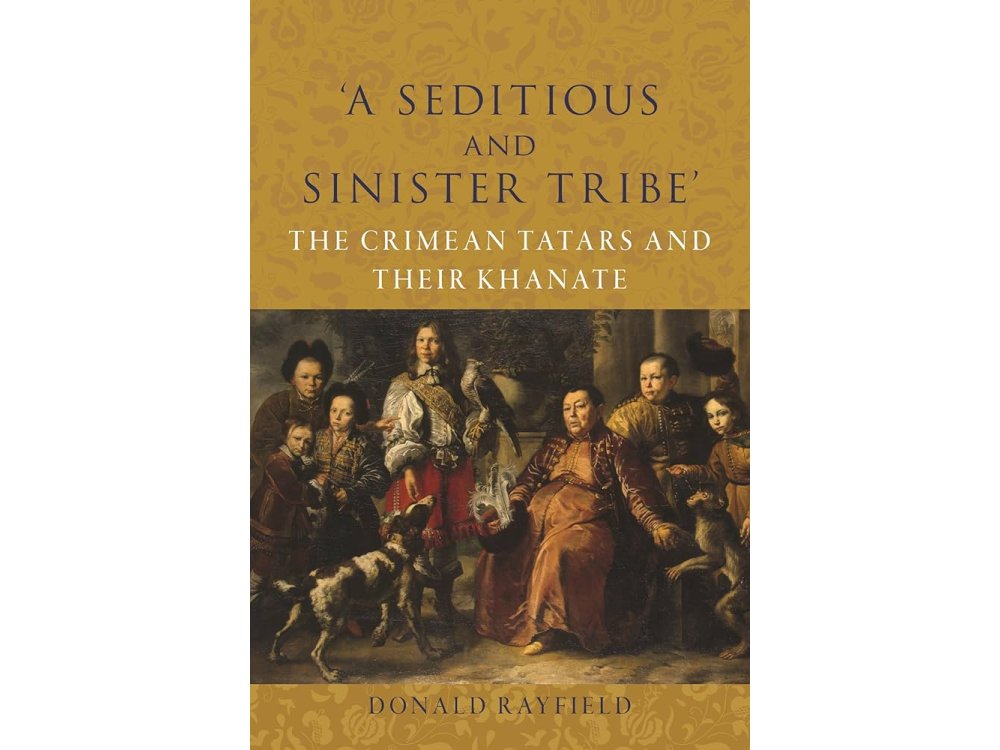 ‘A Seditious and Sinister Tribe’: The Crimean Tatars and Their Khanate