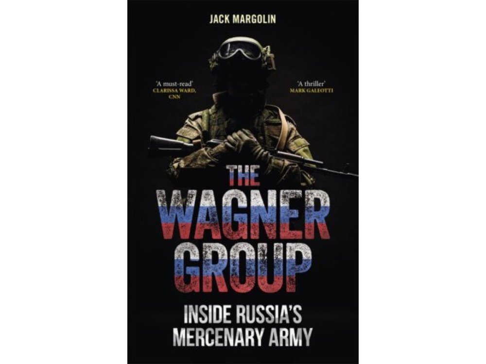The Wagner Group: Inside Russia’s Mercenary Army