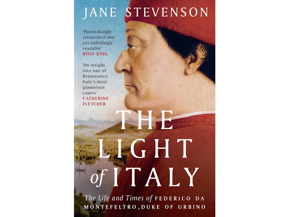 The Light of Italy: The Life and Times of Federico da Montefeltro, Duke of Urbino