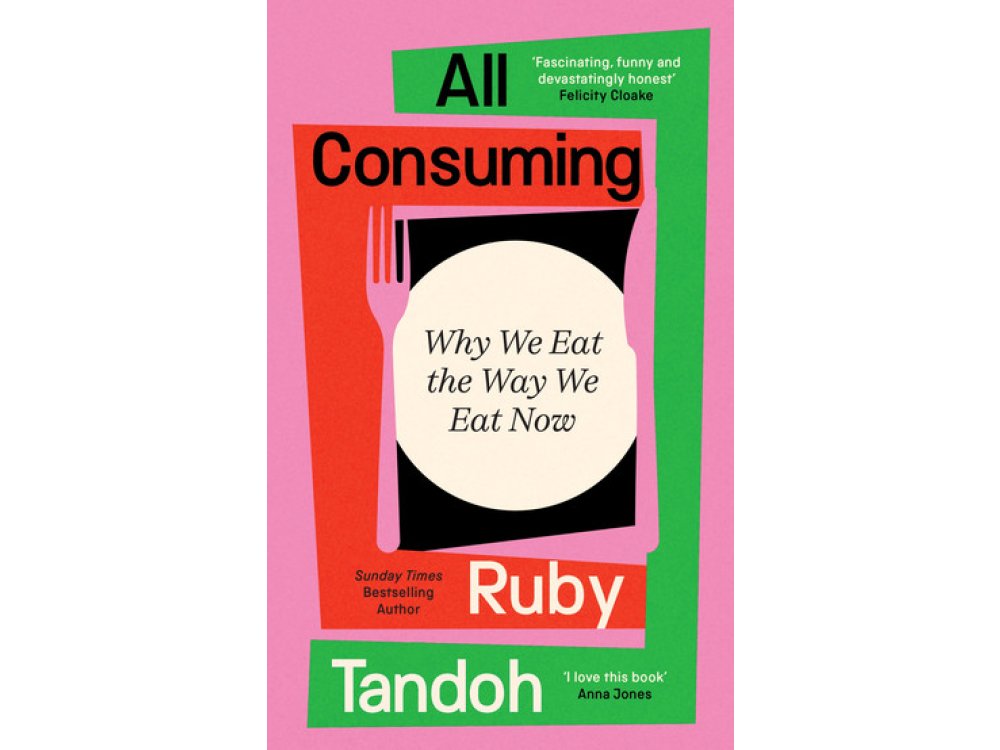 All Consuming: Why We Eat the Way We Eat Now