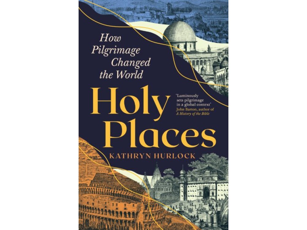 Holy Places: How Pilgrimage Changed the World