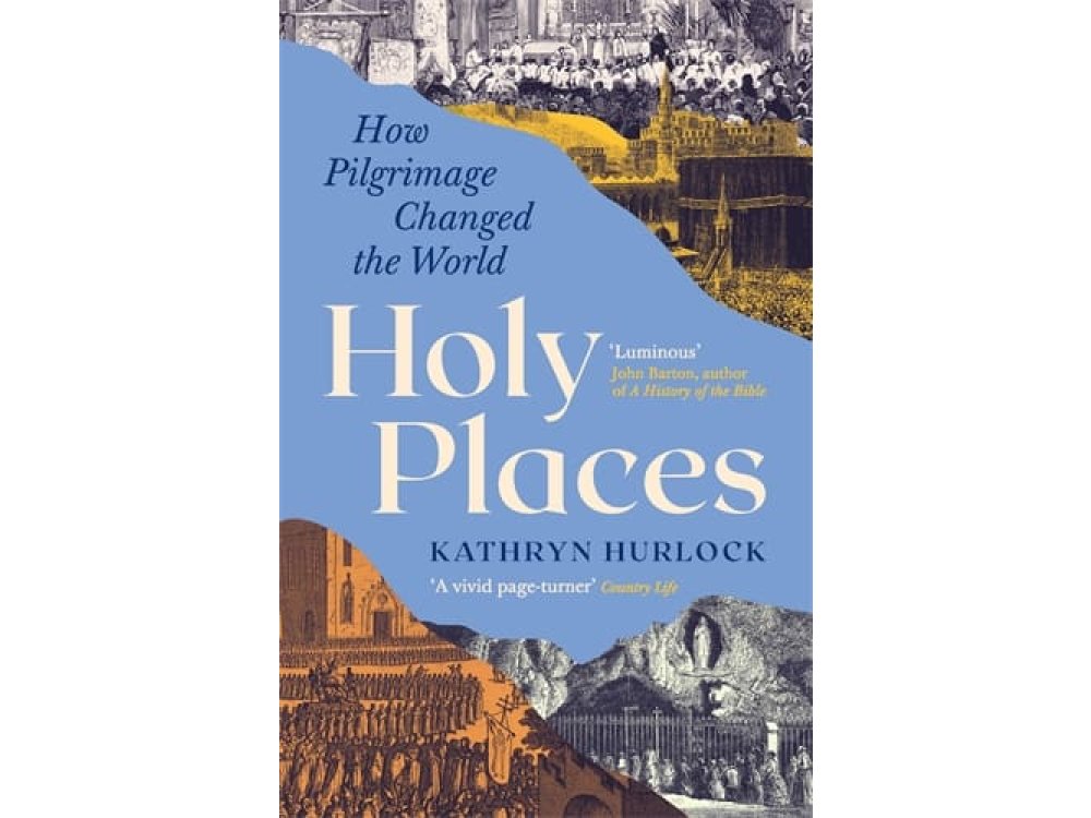 Holy Places: How Pilgrimage Changed the World