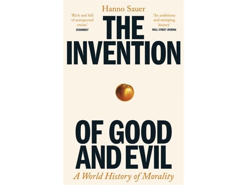 The Invention of Good and Evil: A World History of Morality