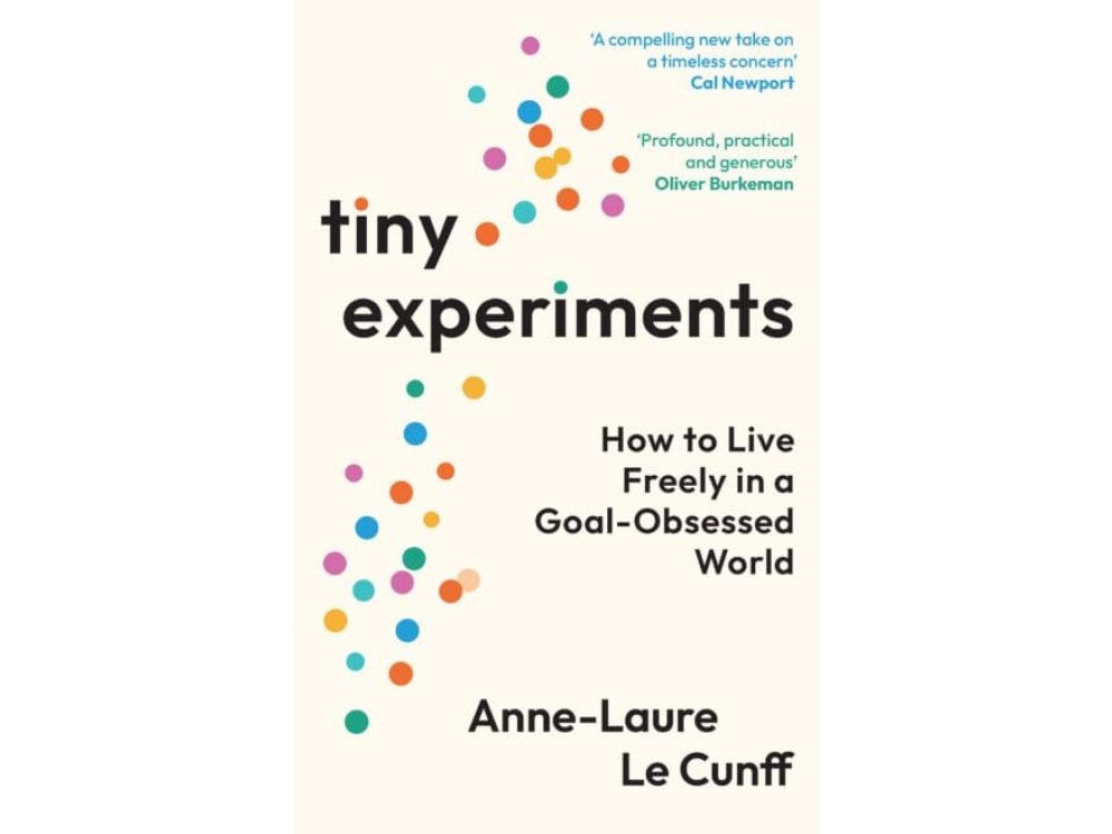 Tiny Experiments: How to Live Freely in a Goal-Obsessed World