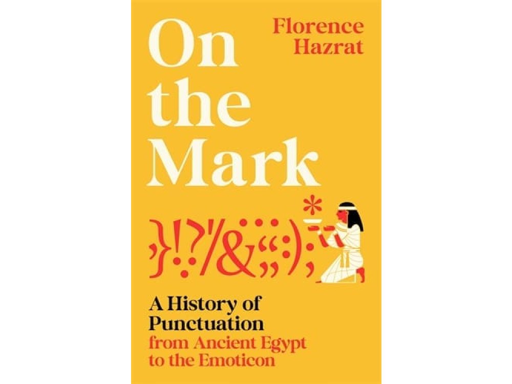 On the Mark: A History of Punctuation from Ancient Egypt to the Emoticon