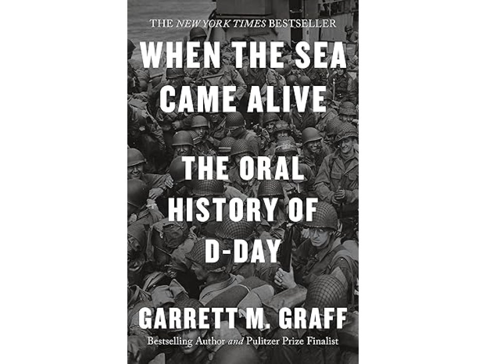When the Sea Came Alive: The Oral History of D-Day