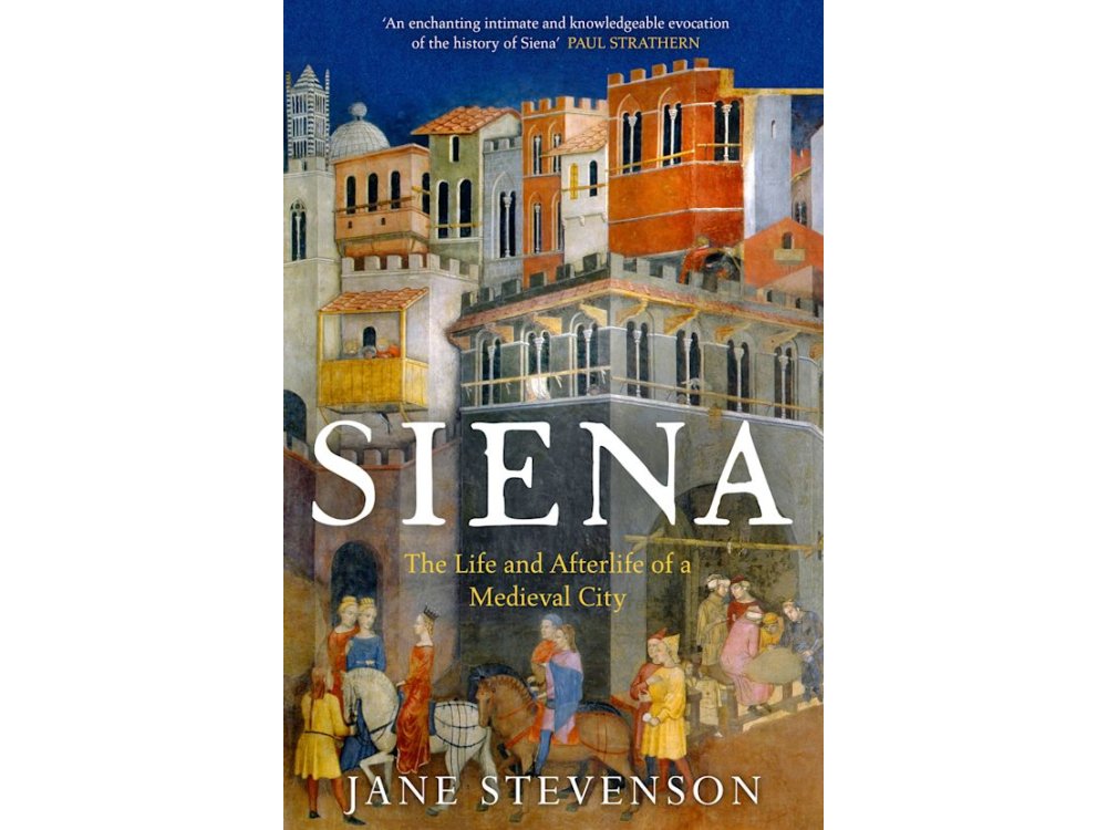 Siena: The Life and Afterlife of a Medieval City