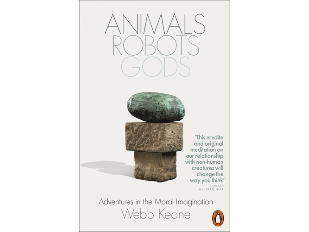 Animals, Robots, Gods: Adventures in the Moral Imagination