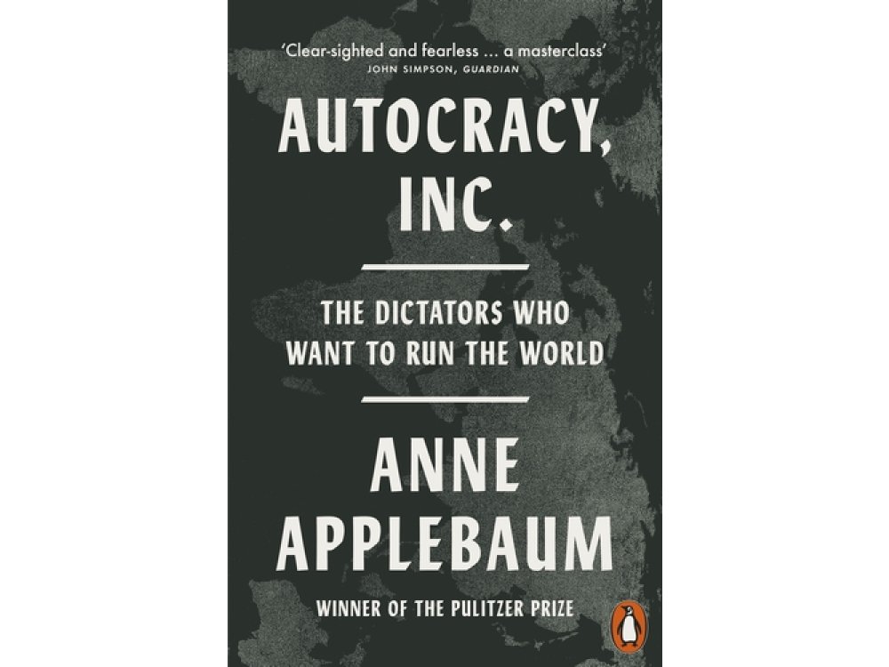 Autocracy, Inc: The Dictators Who Want to Run the World