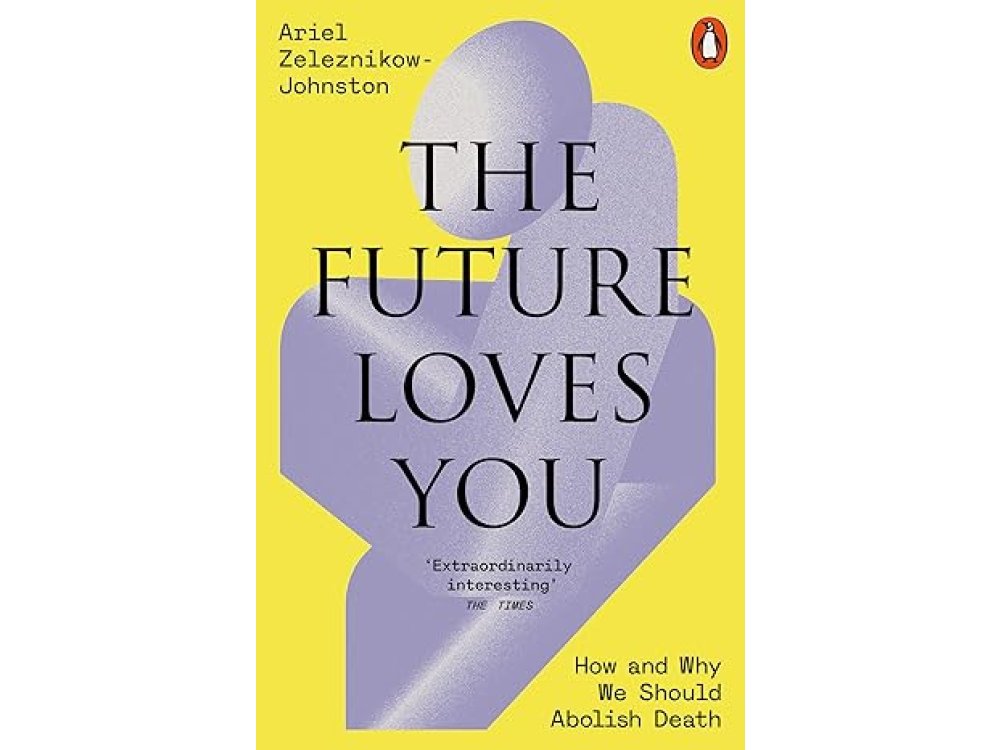 The Future Loves You: How and Why We Should Abolish Death
