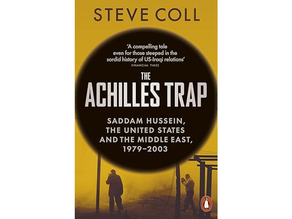 The Achilles Trap: Saddam Hussein, the United States and the Middle East, 1979-2003
