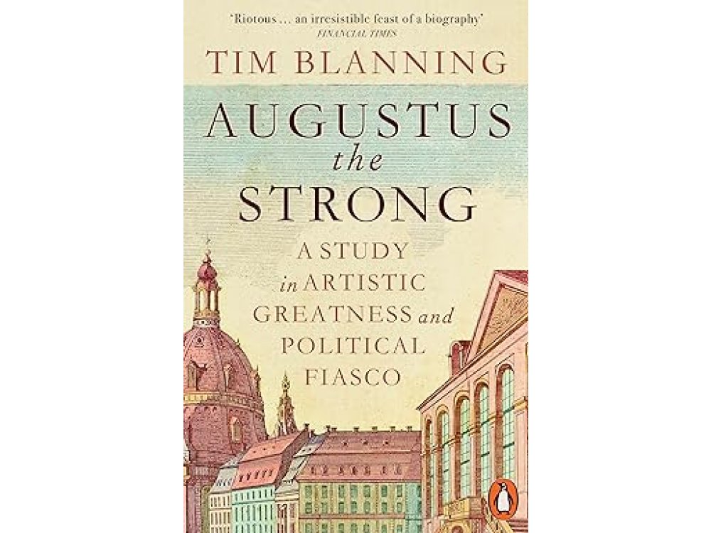Augustus The Strong: A Study in Artistic Greatness and Political Fiasco