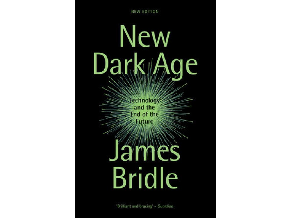 New Dark Age: Technology, Knowledge and the End of the Future