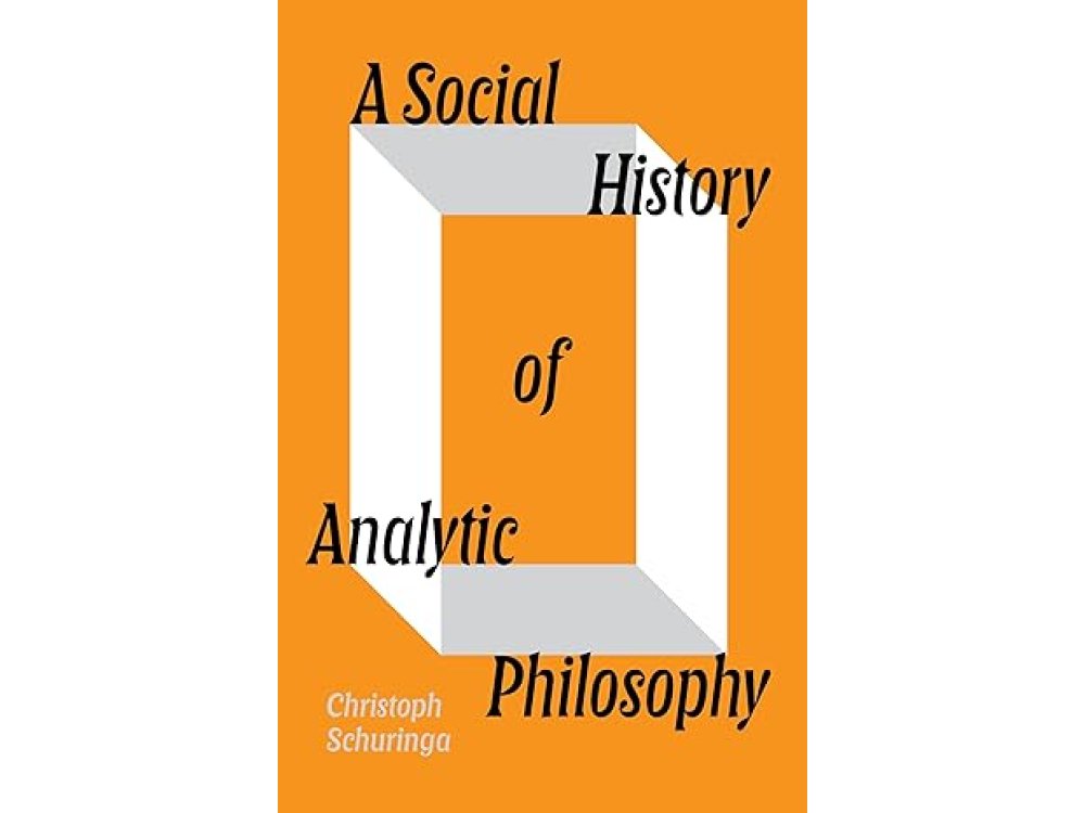 A Social History of Analytic Philosophy: How Politics Has Shaped an Apolitical Philosophy