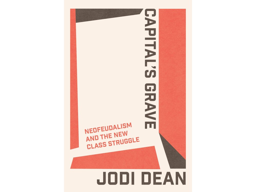 Capital's Grave: Neofeudalism and the New Class Struggle