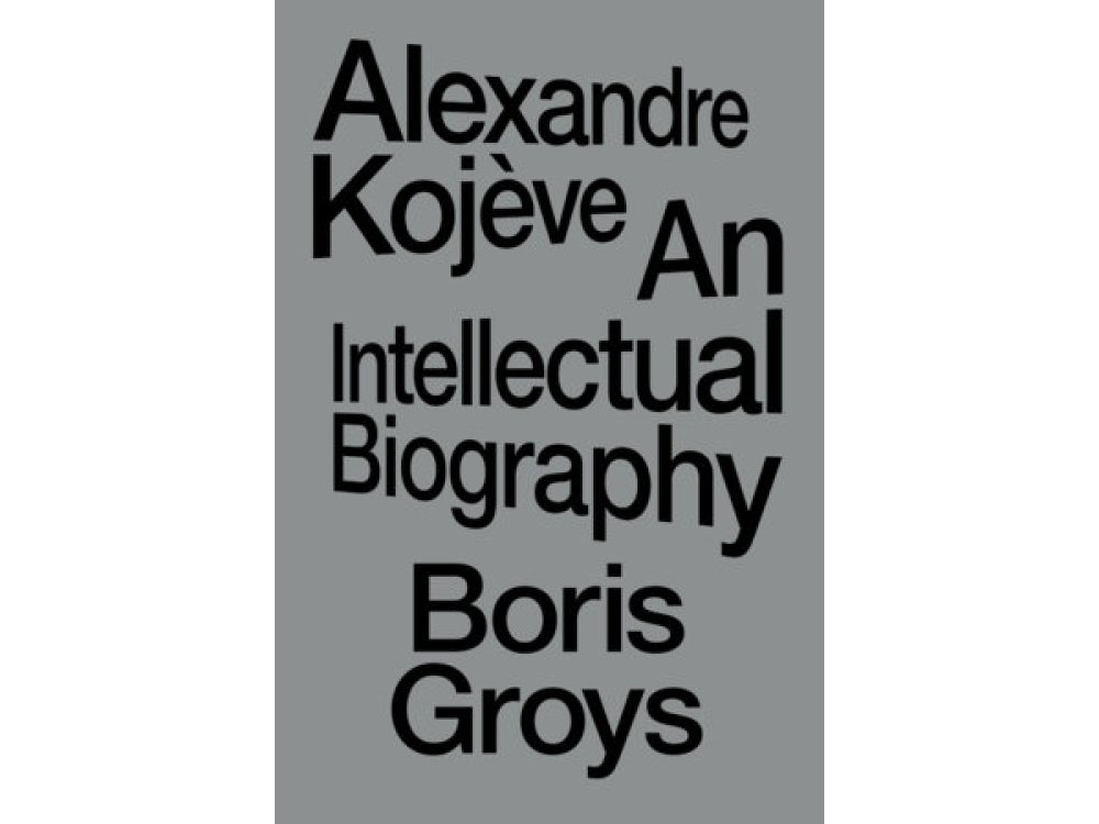 Alexandre Kojeve: An Intellectual Biography
