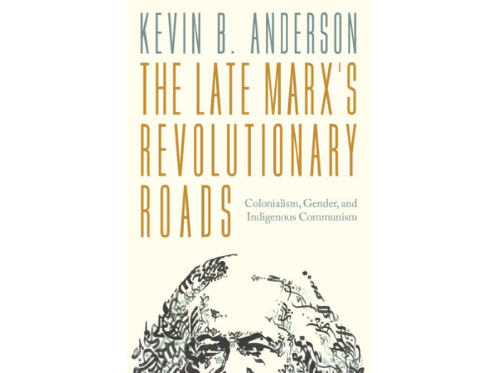 The Late Marx’s Revolutionary Roads: Colonialism, Gender, and Indigenous Communism