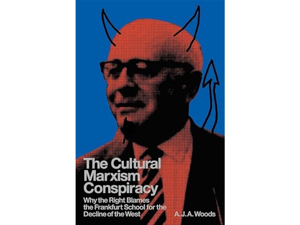 The Cultural Marxism Conspiracy: Why the Right Blames the Frankfurt School for the Decline of the West