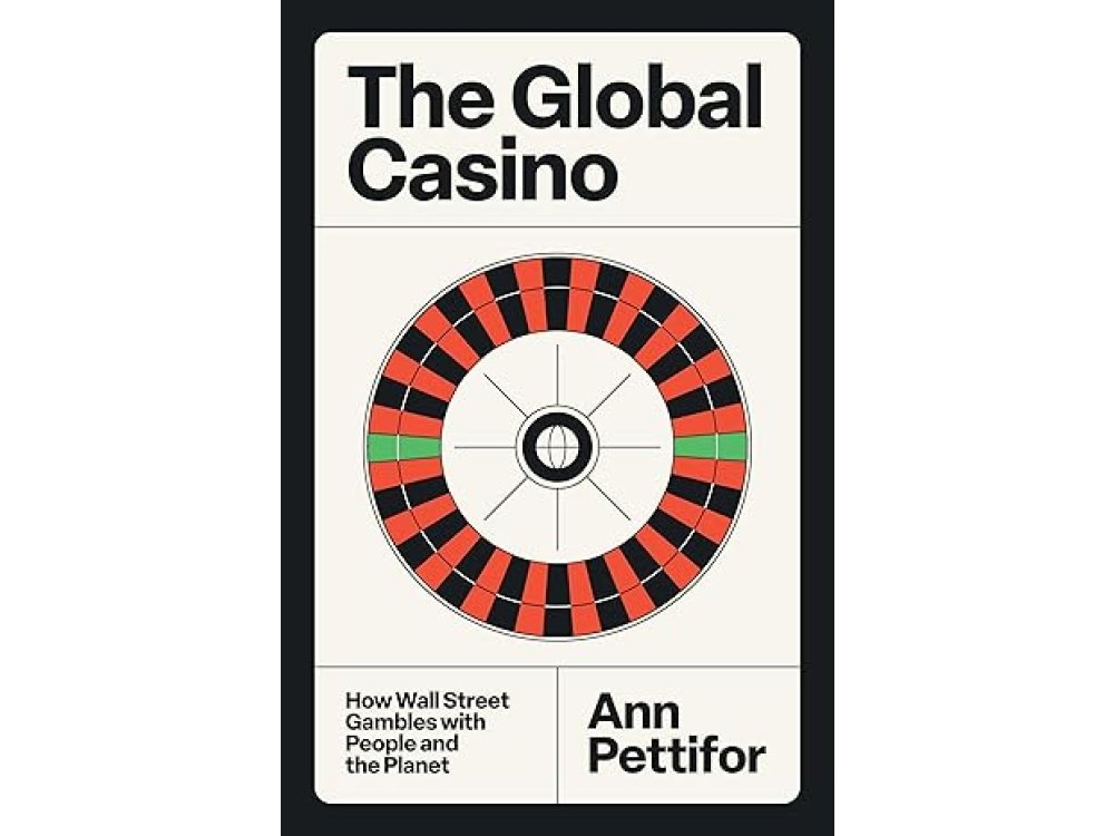 The Global Casino: How Wall Street Gambles with People and the Planet