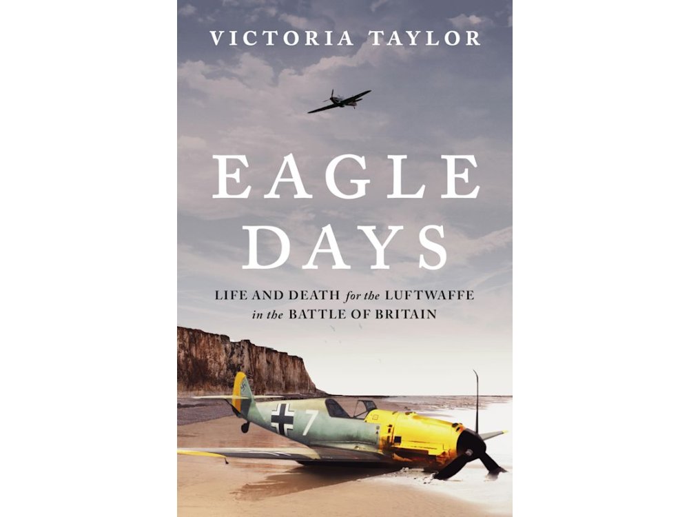 Eagle Days: Life and Death for the Luftwaffe in the Battle of Britain