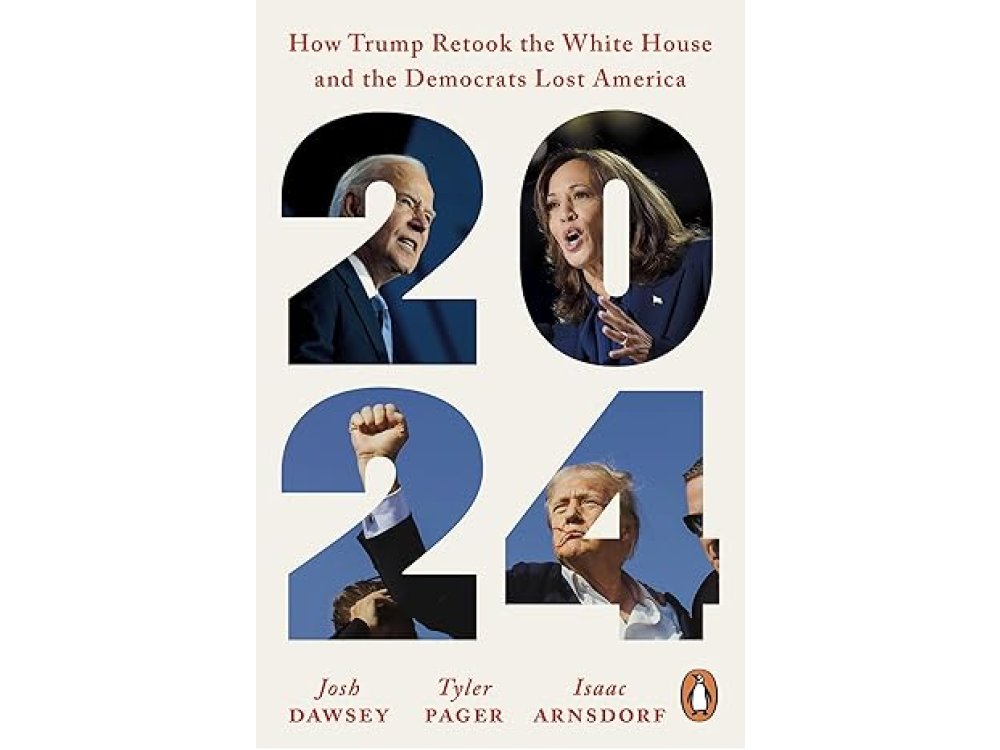 2024: How Trump Retook the White House and the Democrats Lost America