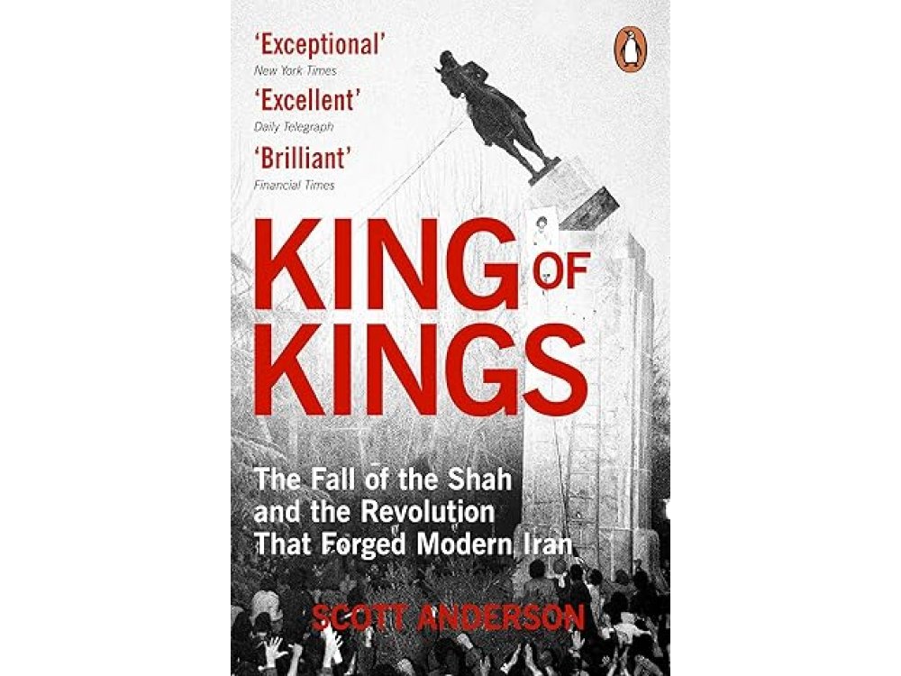 King of Kings: The Fall of the Shah and the Revolution That Forged Modern Iran