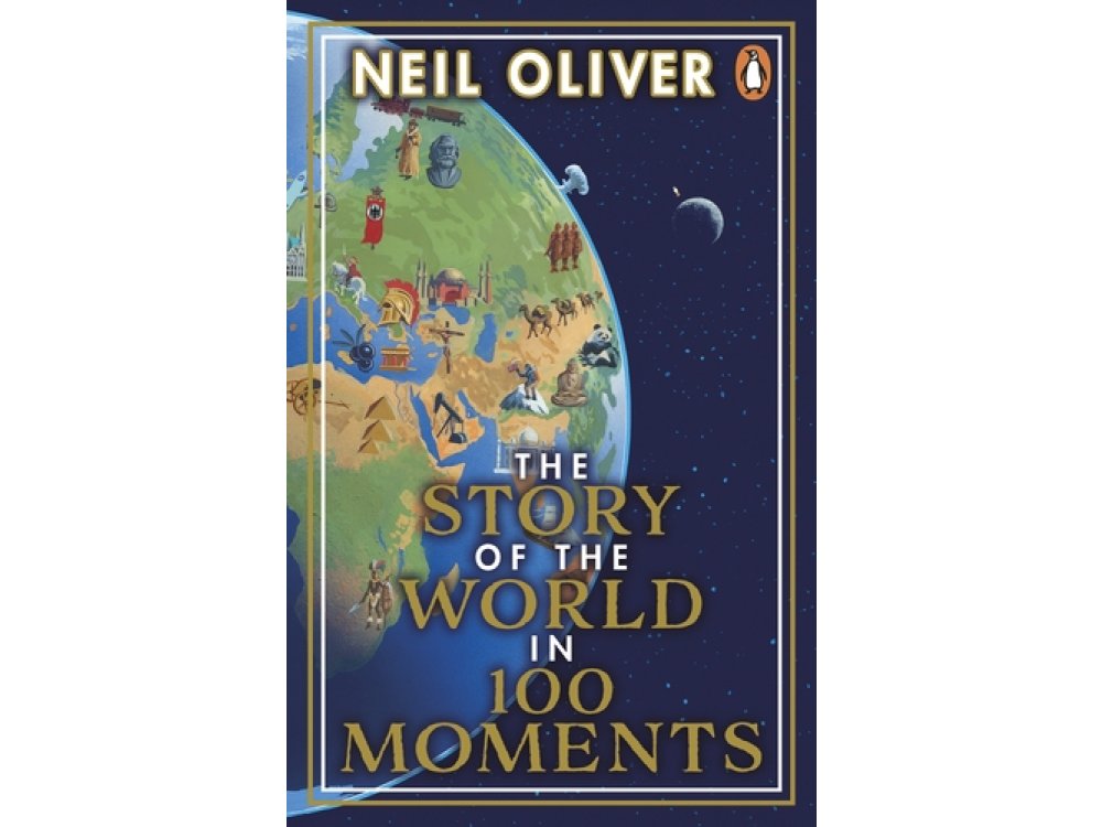 The Story of the World in 100 Moments: Discover the Stories that Defined Humanity and Shaped our World