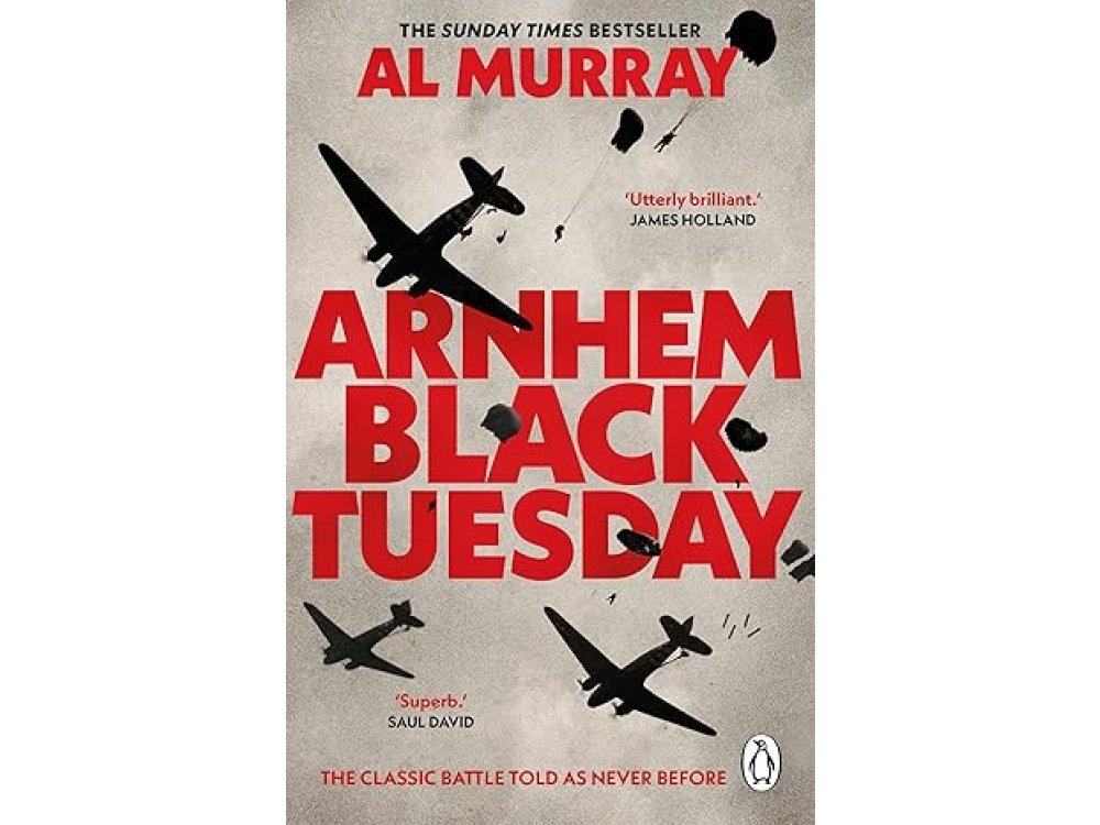 Arnhem: Black Tuesday: The Classic World War II Battle Told As Never Before