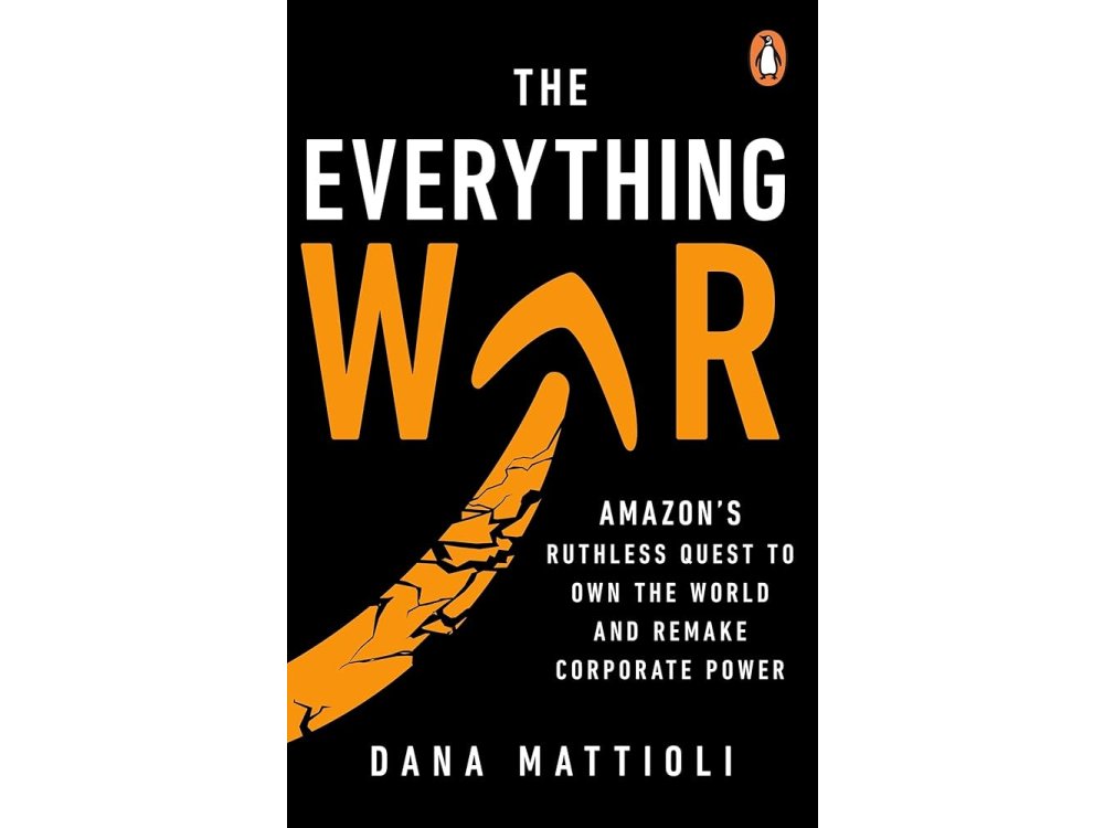 The Everything War: Amazon’s Ruthless Quest to Own the World and Remake Corporate Power