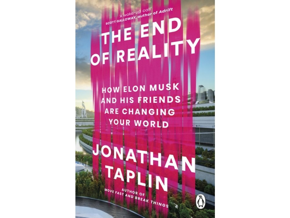The End of Reality: How Elon Musk and his Friends are Changing Your World