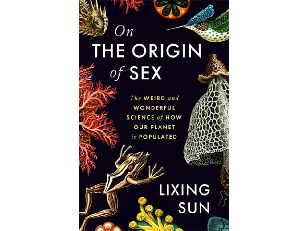 On the Origin of Sex: The Weird and Wonderful Science of How Our Planet is Populated
