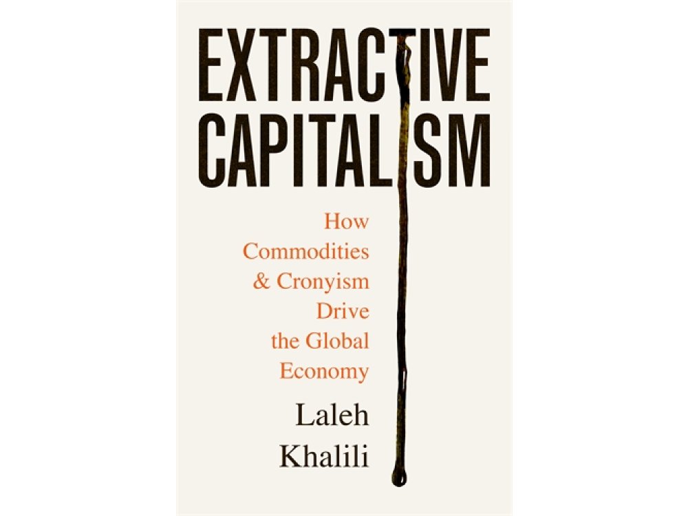 Extractive Capitalism: How Commodities and Cronyism Drive the Global Economy