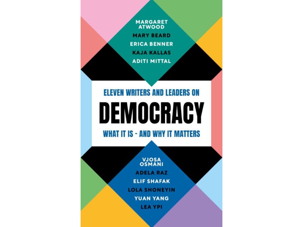 Democracy: Eleven Writers and Leaders On What It Is – and Why It Matters