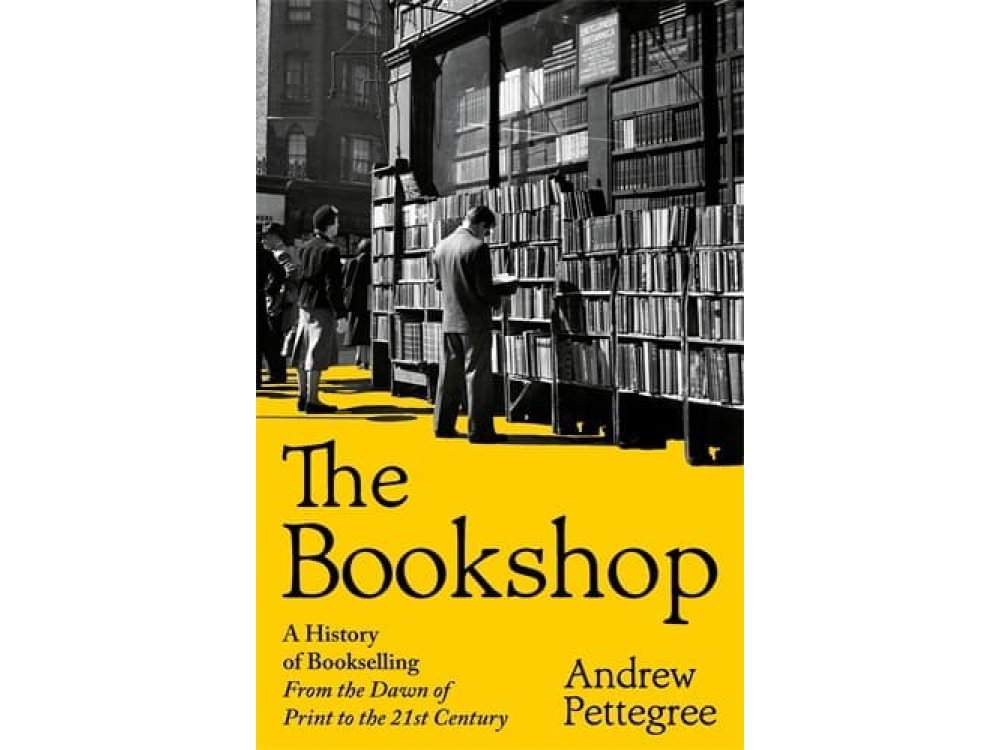 The Bookshop: A History of Bookselling From the Dawn of Print to the 21st Century
